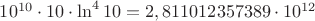 $10^{10}\cdot 10\cdot \ln^410=2,811012357389\cdot 10^{12}$
