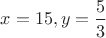 $x=15,y=\dfrac{5}{3}$