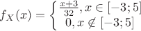 $$f_{X}(x) = \left\{\begin{matrix}
\frac{x+3}{32}, x \in [-3;5]\\ 
0, x \not\in [-3;5]
\end{matrix}\right.$$