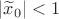 $|\widetilde{x}_0|<1$