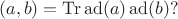 $$(a,b)=\operatorname{Tr}\operatorname{ad}(a)\operatorname{ad}(b)?$$
