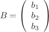 $\left B = \left (  \begin{array} {1} {b_{1}}& {b_{2}}& {b_{3}}\end{array} \right ) $