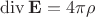$\operatorname{div}{\bf E}=4\pi\rho$