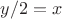 $y/2 = x$