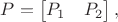 $P=\begin{bmatrix}P_1&P_2\end{bmatrix},$
