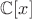 $\mathbb{C}[x] $