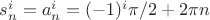 $s_n^i = a_n^i = (-1)^i \pi/2 + 2\pi n$