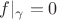 $f|_{\gamma}=0$