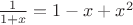 $\frac {1} {1 + x} = 1 - x + x^2$