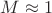 $M\approx 1$