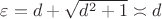 $\varepsilon=d+\sqrt{d^2+1} \asymp d$