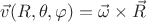 $\vec v(R, \theta , \varphi )=\vec \omega \times \vec R$