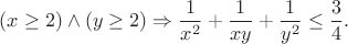 $$(x \ge 2) \land (y \ge 2) \Rightarrow \frac{1}{x^2}+\frac{1}{xy}+\frac{1}{y^2} \le \frac 3 4.$$