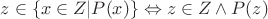 $z\in \{x\in Z| P(x)\} \Leftrightarrow z\in Z \wedge P(z)$