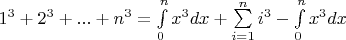 $1^3+2^3+...+n^3=\int\limits_{0}^{n}x^3 dx +\sum\limits_{i=1}^{n}i^3 -\int\limits_{0}^{n}x^3 dx$