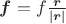 $\boldsymbol f=f\frac{\boldsymbol r}{|\boldsymbol r|}$