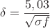 \[
\delta  = \frac{{5,03}}
{{\sqrt {\sigma _{} f_{} } }}
\]