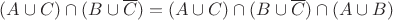 $\[(A \cup C) \cap (B \cup \overline C ) = (A \cup C) \cap (B \cup \overline C ) \cap (A \cup B)\]$