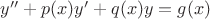 $y''+p(x)y'+q(x)y=g(x)$