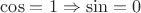 $\cos=1\Rightarrow \sin=0$
