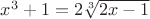 $x^3  + 1 = 2\sqrt[3]{{2x - 1}}$