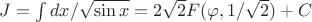 $J=\int dx/\sqrt{\sin x}=2\sqrt2 F(\varphi, 1/\sqrt2)+C$