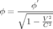\[
\phi  = \frac{{\phi ^' }}{{\sqrt {1 - \frac{{V^2 }}{{C^2 }}} }}
\]