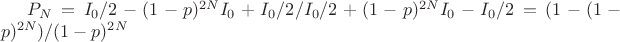 $ P_{N}=I_{0}/2-(1-p)^{2N}I_{0}+I_{0}/2/I_{0}/2+(1-p)^{2N}I_{0}-I_{0}/2=(1-(1-p)^{2N})/(1-p)^{2N} $