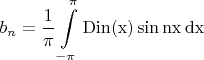$$b_n=\frac{1}{\pi}\int\limits_{-\pi}^{\pi}\rm Din(x)\sin{nx}\,dx$$