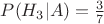 $P(H_3|A)=\frac 3 7$