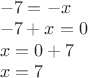$\begin{array}{l} -7 = -x \\ -7 + x = 0 \\ x = 0 + 7 \\ x= 7 \end{array}$
