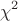\[
\chi ^2 
\]