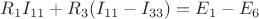 $R_1 I_{11} +R_3( I_{11}- I_{33})=E_1-E_6 $