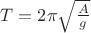 $T=2 \pi \sqrt{\frac{A}{g}}$