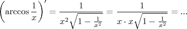 $$\left(\arccos\frac1x\right)'=\frac{1}{x^2\sqrt {1-\frac1{x^2}}} =\frac{1}{x\cdot x\sqrt {1-\frac1{x^2}}} =... $$