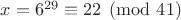 $x=6^{29}\equiv 22\pmod{41}$