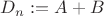 ${D_n}: = A + B$ ${D_n}: = A + B$