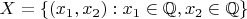 $X=\{(x_1,x_2) : x_1\in\mathbb{Q}, x_2\in\mathbb{Q}\}$
