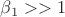 $\beta_1>>1$