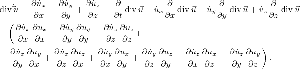 \[
\begin{gathered}
  \operatorname{div} \dot \vec u = \frac{{\partial \dot u_x }}
{{\partial x}} + \frac{{\partial \dot u_y }}
{{\partial y}} + \frac{{\partial \dot u_z }}
{{\partial z}} = \frac{\partial }
{{\partial t}}\operatorname{div} \vec u + \dot u_x \frac{\partial }
{{\partial x}}\operatorname{div} \vec u + \dot u_y \frac{\partial }
{{\partial y}}\operatorname{div} \vec u + \dot u_z \frac{\partial }
{{\partial z}}\operatorname{div} \vec u +  \hfill \\
   + \left( {\frac{{\partial \dot u_x }}
{{\partial x}}\frac{{\partial u_x }}
{{\partial x}} + \frac{{\partial \dot u_y }}
{{\partial y}}\frac{{\partial u_y }}
{{\partial y}} + \frac{{\partial \dot u_z }}
{{\partial z}}\frac{{\partial u_z }}
{{\partial z}} + } \right. \hfill \\
   + \left. {\frac{{\partial \dot u_x }}
{{\partial y}}\frac{{\partial u_y }}
{{\partial x}} + \frac{{\partial \dot u_x }}
{{\partial z}}\frac{{\partial u_z }}
{{\partial x}} + \frac{{\partial \dot u_y }}
{{\partial x}}\frac{{\partial u_x }}
{{\partial y}} + \frac{{\partial \dot u_y }}
{{\partial z}}\frac{{\partial u_z }}
{{\partial y}} + \frac{{\partial \dot u_z }}
{{\partial x}}\frac{{\partial u_x }}
{{\partial z}} + \frac{{\partial \dot u_z }}
{{\partial y}}\frac{{\partial u_y }}
{{\partial z}}} \right). \hfill \\ 
\end{gathered} 
\]