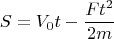 $$S=V_0t - \frac{Ft^2}{2m}&&