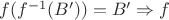 $f(f^{-1}(B'))=B' \Rightarrow f $