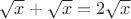 $\sqrt{x}+\sqrt{x}=2\sqrt{x}$