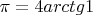 \[\pi  = 4arctg1\]