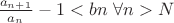 $\frac{a_{n+1}}{a_n} - 1 < bn $  $\forall n>N$