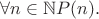$\forall n\in\mathbb{N}P(n).$