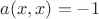 $a(x,x)=-1$