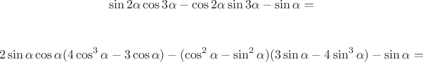 $$\sin 2 \alpha \cos 3 \alpha-\cos 2\alpha \sin 3 \alpha-\sin \alpha=$$

$$2\sin \alpha \cos \alpha(4 \cos^3 \alpha-3 \cos \alpha)-(\cos^2 \alpha-\sin^2 \alpha)(3\sin \alpha-4\sin^3 \alpha)-\sin \alpha=$$