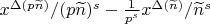 $x^{\Delta(p\widetilde{n})}/(p\widetilde{n})^s-\frac{1}{p^s}x^{\Delta(\widetilde{n})}/\widetilde{n}^s$