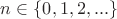$n\in \{0,1,2,...\}$